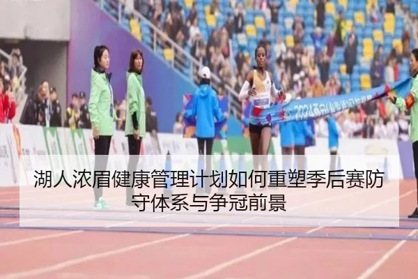 湖人浓眉健康管理计划如何重塑季后赛防守体系与争冠前景