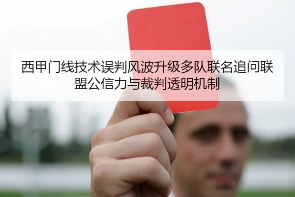 西甲门线技术误判风波升级多队联名追问联盟公信力与裁判透明机制